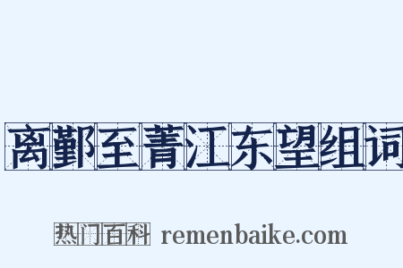 离鄞至菁江东望组词是什么意思的图片